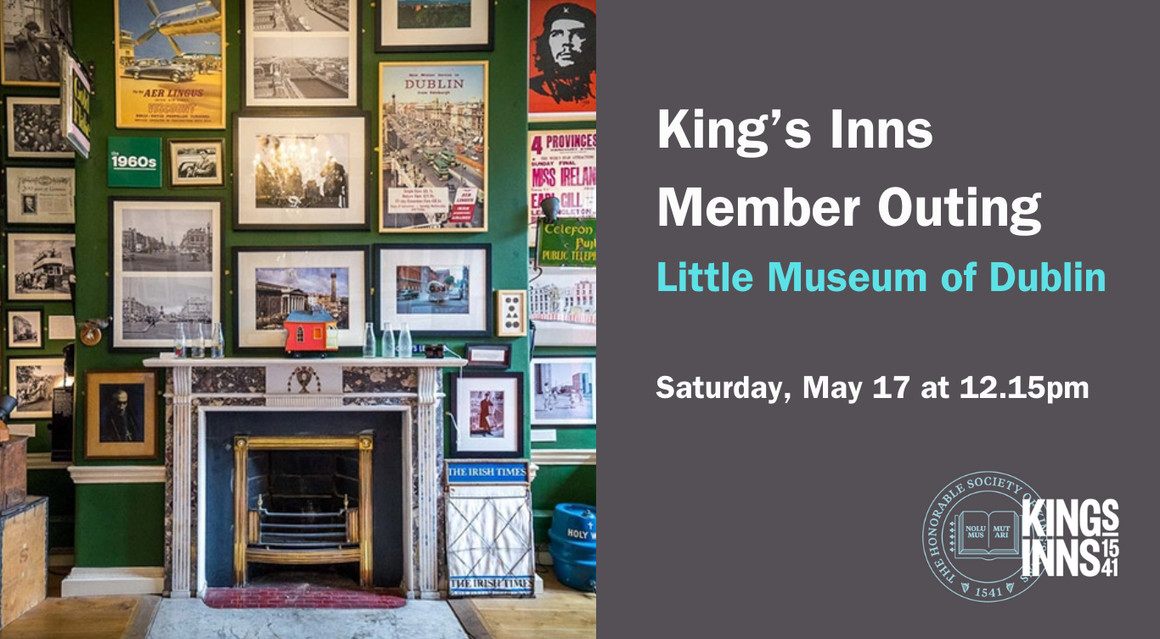 King’s Inns Member Outing to Little Museum of Dublin on Saturday 17 May 